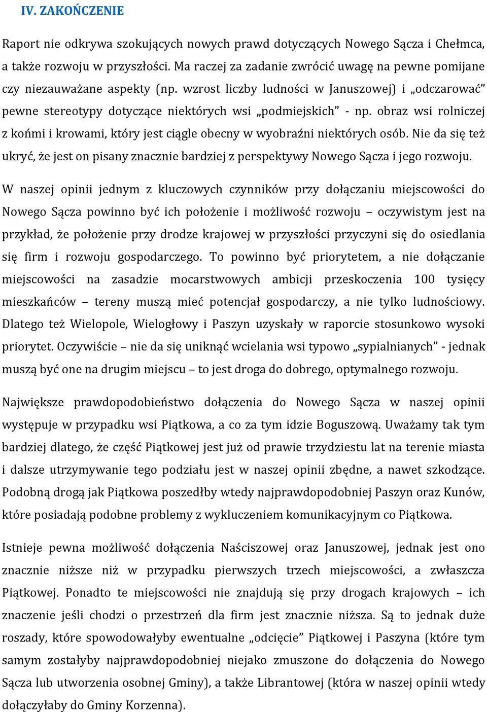 obraz wsi rolniczej z końmi i krowami, który jest ciągle obecny w wyobraźni niektórych osób. Nie da się też ukryć, że jest on pisany znacznie bardziej z perspektywy Nowego Sącza i jego rozwoju.