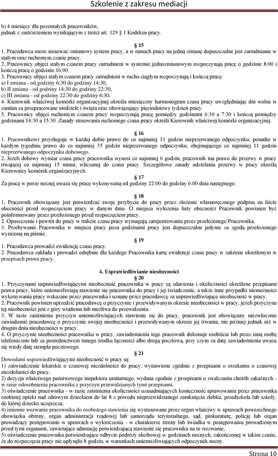 Pracownicy objęci stałym czasem pracy zatrudnieni w systemie jednozmianowym rozpoczynają pracę o godzinie 8:00 i kończą pracę o godzinie 16:00. 3.