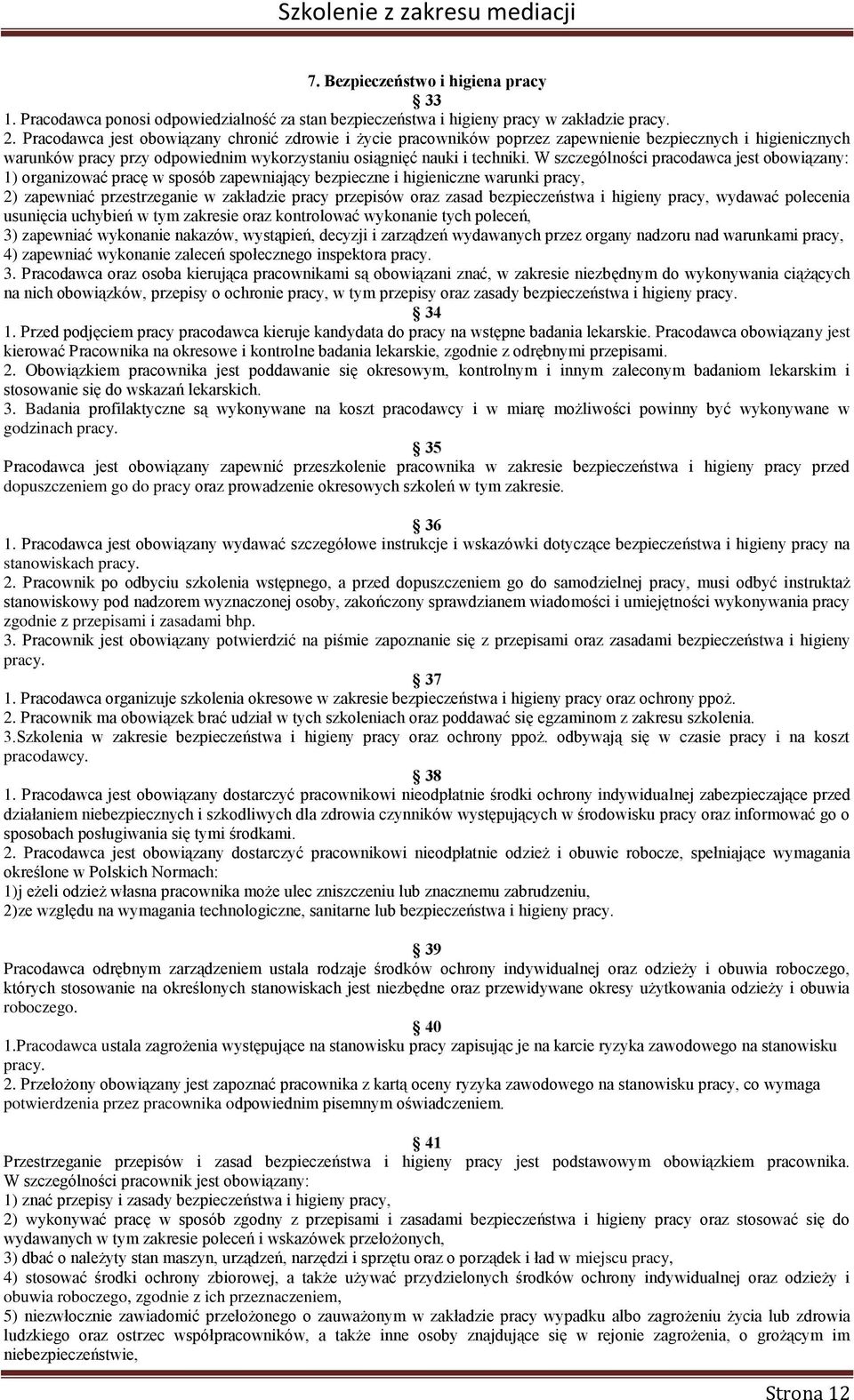 W szczególności pracodawca jest obowiązany: 1) organizować pracę w sposób zapewniający bezpieczne i higieniczne warunki pracy, 2) zapewniać przestrzeganie w zakładzie pracy przepisów oraz zasad