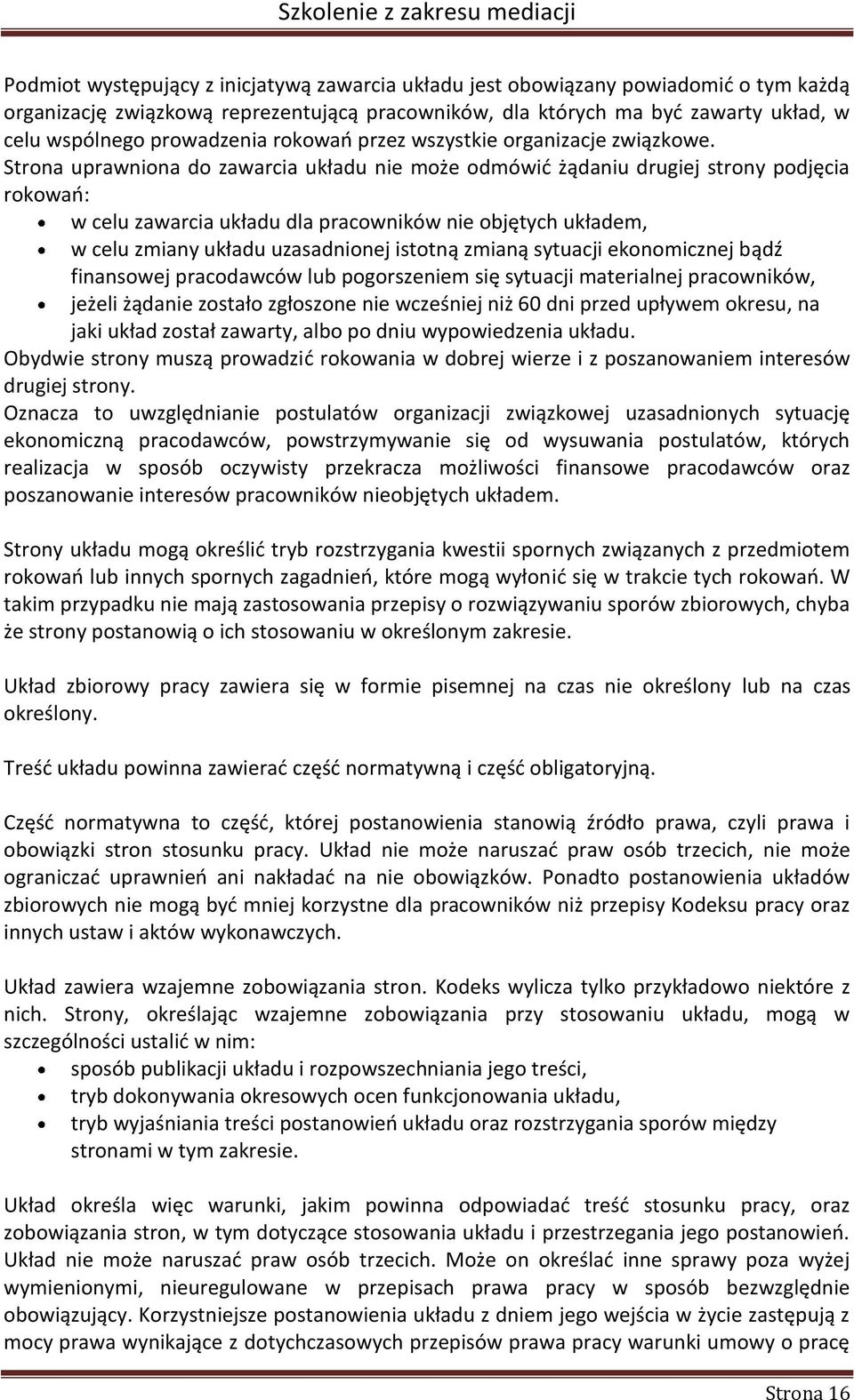 Strona uprawniona do zawarcia układu nie może odmówić żądaniu drugiej strony podjęcia rokowań: w celu zawarcia układu dla pracowników nie objętych układem, w celu zmiany układu uzasadnionej istotną