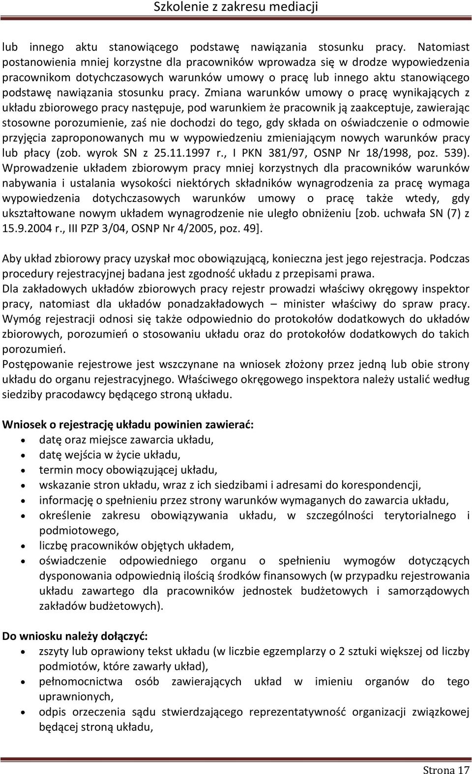 zbiorowego pracy następuje, pod warunkiem że pracownik ją zaakceptuje, zawierając stosowne porozumienie, zaś nie dochodzi do tego, gdy składa on oświadczenie o odmowie przyjęcia zaproponowanych mu w