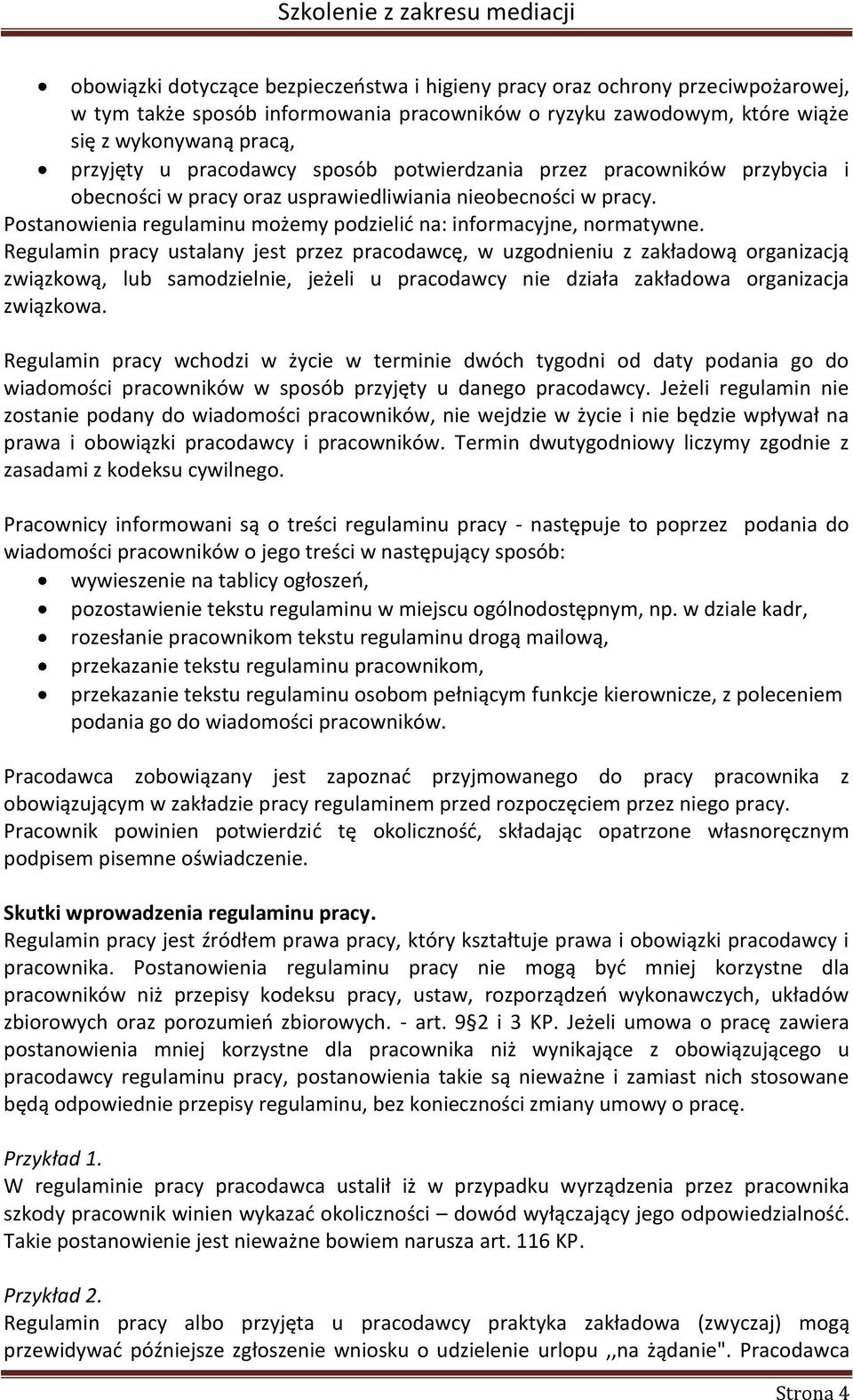 Regulamin pracy ustalany jest przez pracodawcę, w uzgodnieniu z zakładową organizacją związkową, lub samodzielnie, jeżeli u pracodawcy nie działa zakładowa organizacja związkowa.