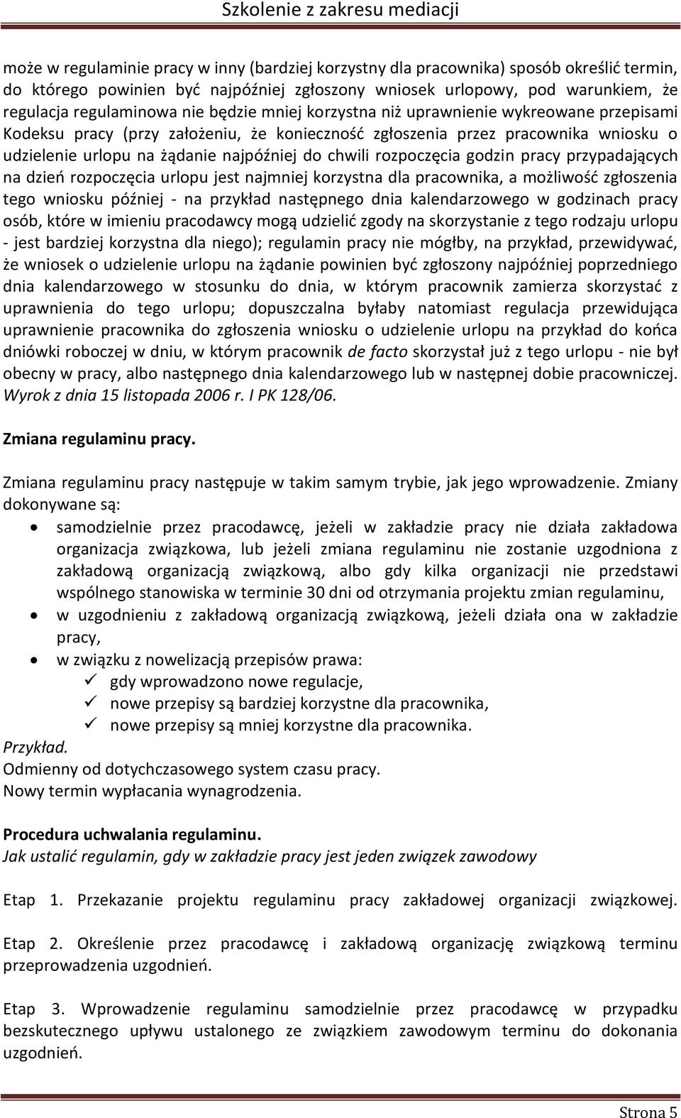 rozpoczęcia godzin pracy przypadających na dzień rozpoczęcia urlopu jest najmniej korzystna dla pracownika, a możliwość zgłoszenia tego wniosku później - na przykład następnego dnia kalendarzowego w