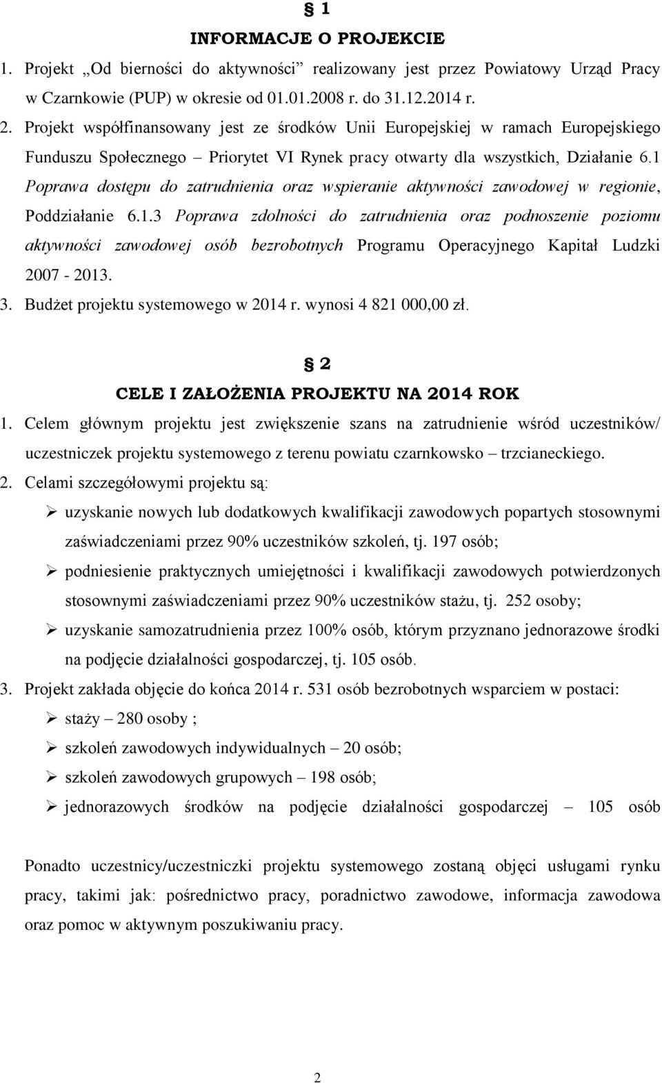 1 Poprawa dostępu do zatrudnienia oraz wspieranie aktywności zawodowej w regionie, Poddziałanie 6.1.3 Poprawa zdolności do zatrudnienia oraz podnoszenie poziomu aktywności zawodowej osób bezrobotnych Programu Operacyjnego Kapitał Ludzki 2007-2013.