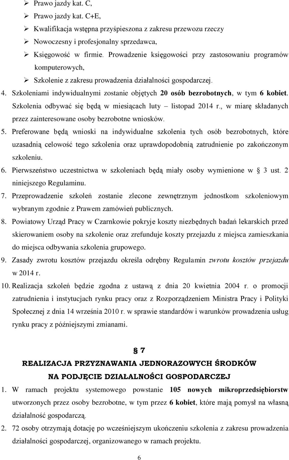 Szkoleniami indywidualnymi zostanie objętych 20 osób bezrobotnych, w tym 6 kobiet. Szkolenia odbywać się będą w miesiącach luty listopad 2014 r.