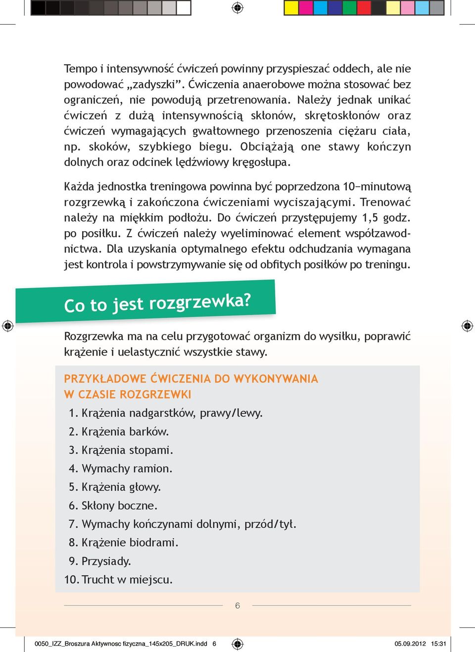 Obciążają one stawy kończyn dolnych oraz odcinek lędźwiowy kręgosłupa. Każda jednostka treningowa powinna być poprzedzona 10 minutową rozgrzewką i zakończona ćwiczeniami wyciszającymi.