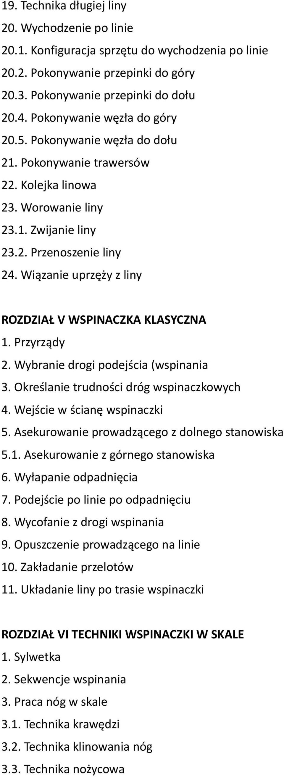 Wiązanie uprzęży z liny ROZDZIAŁ V WSPINACZKA KLASYCZNA 1. Przyrządy 2. Wybranie drogi podejścia (wspinania 3. Określanie trudności dróg wspinaczkowych 4. Wejście w ścianę wspinaczki 5.