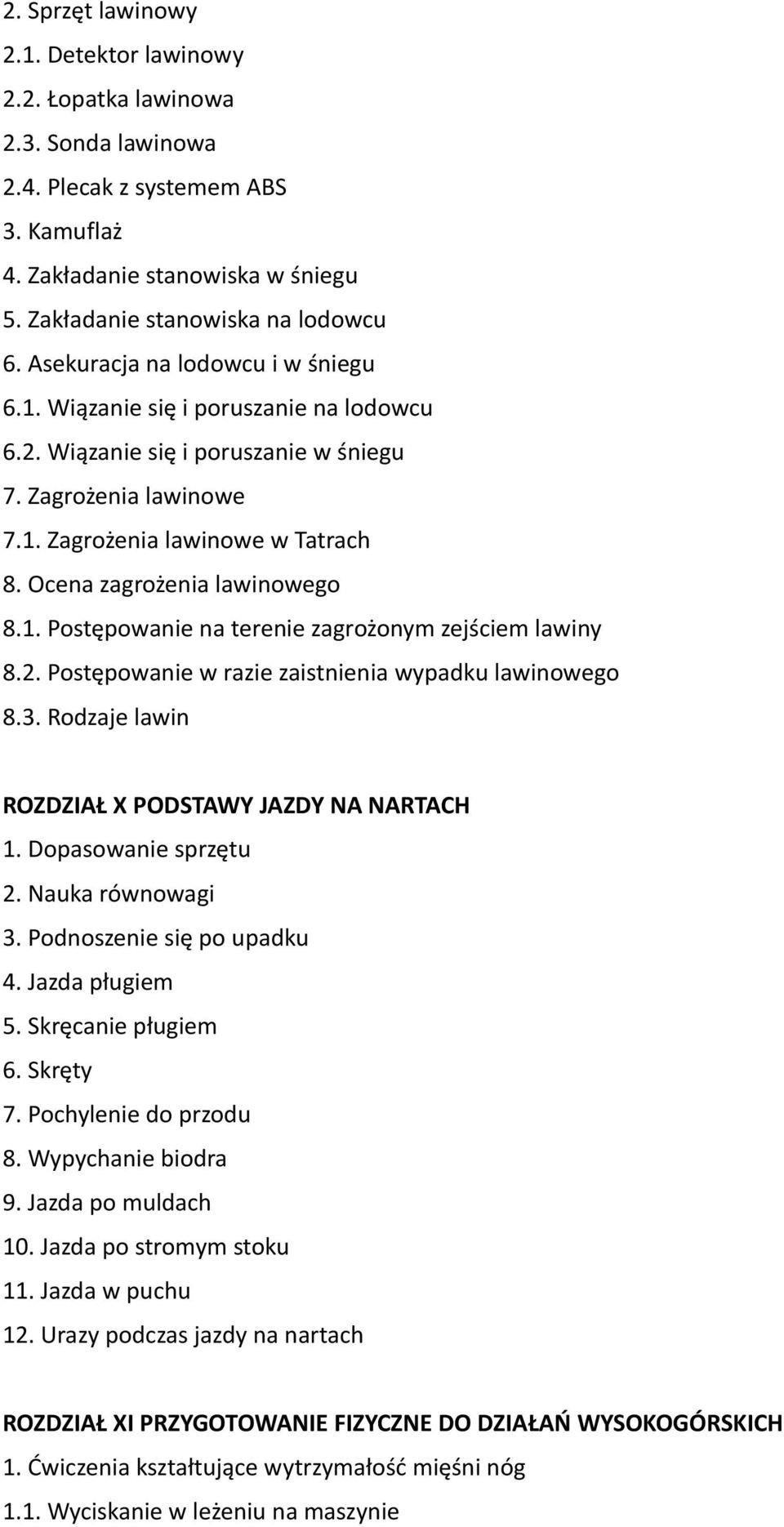 Ocena zagrożenia lawinowego 8.1. Postępowanie na terenie zagrożonym zejściem lawiny 8.2. Postępowanie w razie zaistnienia wypadku lawinowego 8.3. Rodzaje lawin ROZDZIAŁ X PODSTAWY JAZDY NA NARTACH 1.