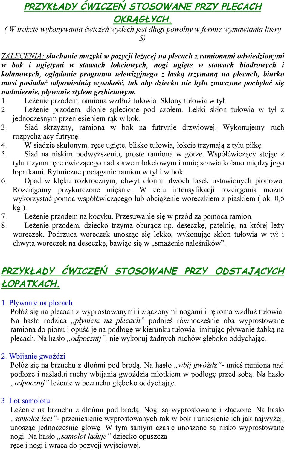 łokciowych, nogi ugięte w stawach biodrowych i kolanowych, oglądanie programu telewizyjnego z laską trzymaną na plecach, biurko musi posiadać odpowiednią wysokość, tak aby dziecko nie było zmuszone