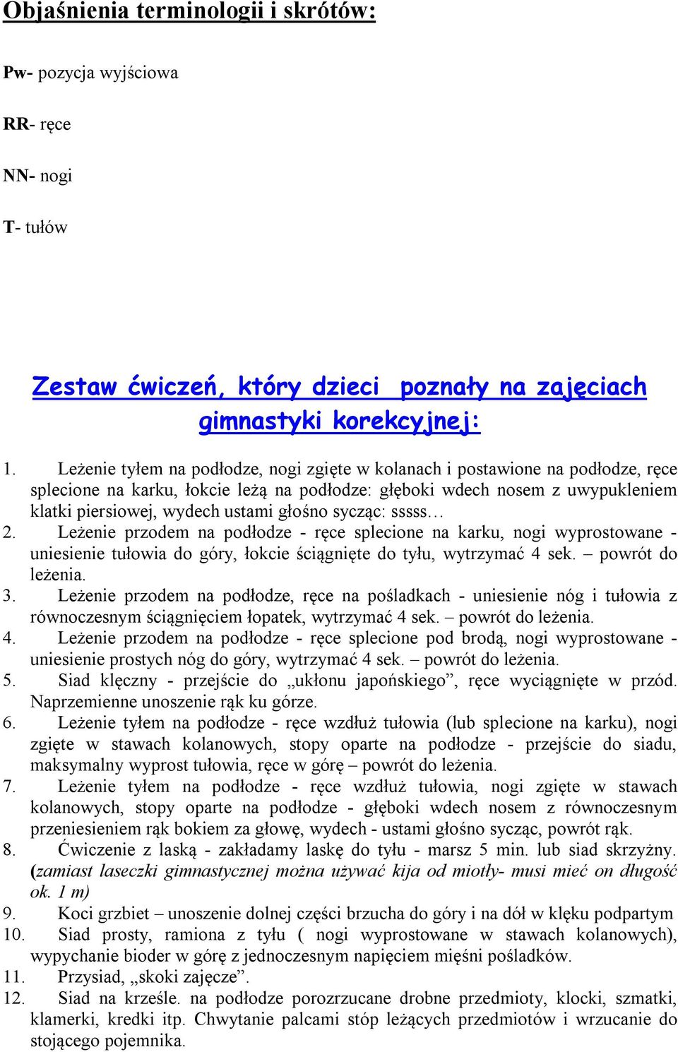 głośno sycząc: sssss 2. Leżenie przodem na podłodze - ręce splecione na karku, nogi wyprostowane - uniesienie tułowia do góry, łokcie ściągnięte do tyłu, wytrzymać 4 sek. powrót do leżenia. 3.