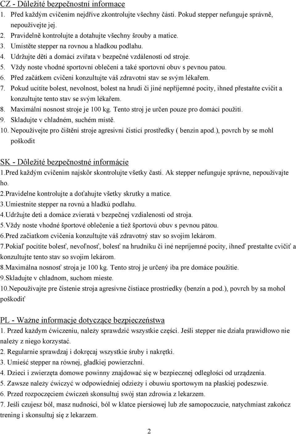 Vždy noste vhodné sportovní oblečení a také sportovní obuv s pevnou patou. 6. Před začátkem cvičení konzultujte váš zdravotní stav se svým lékařem. 7.