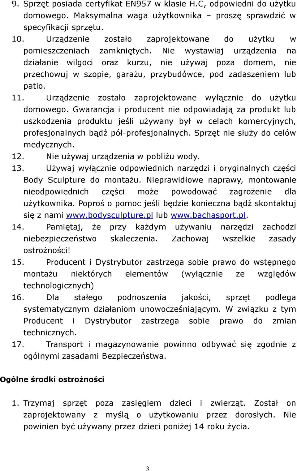 Nie wystawiaj urządzenia na działanie wilgoci oraz kurzu, nie używaj poza domem, nie przechowuj w szopie, garażu, przybudówce, pod zadaszeniem lub patio. 11.