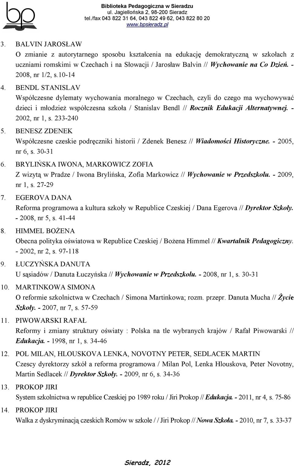 BENDL STANISLAV Współczesne dylematy wychowania moralnego w Czechach, czyli do czego ma wychowywać dzieci i młodzież współczesna szkoła / Stanislav Bendl // Rocznik Edukacji Alternatywnej.