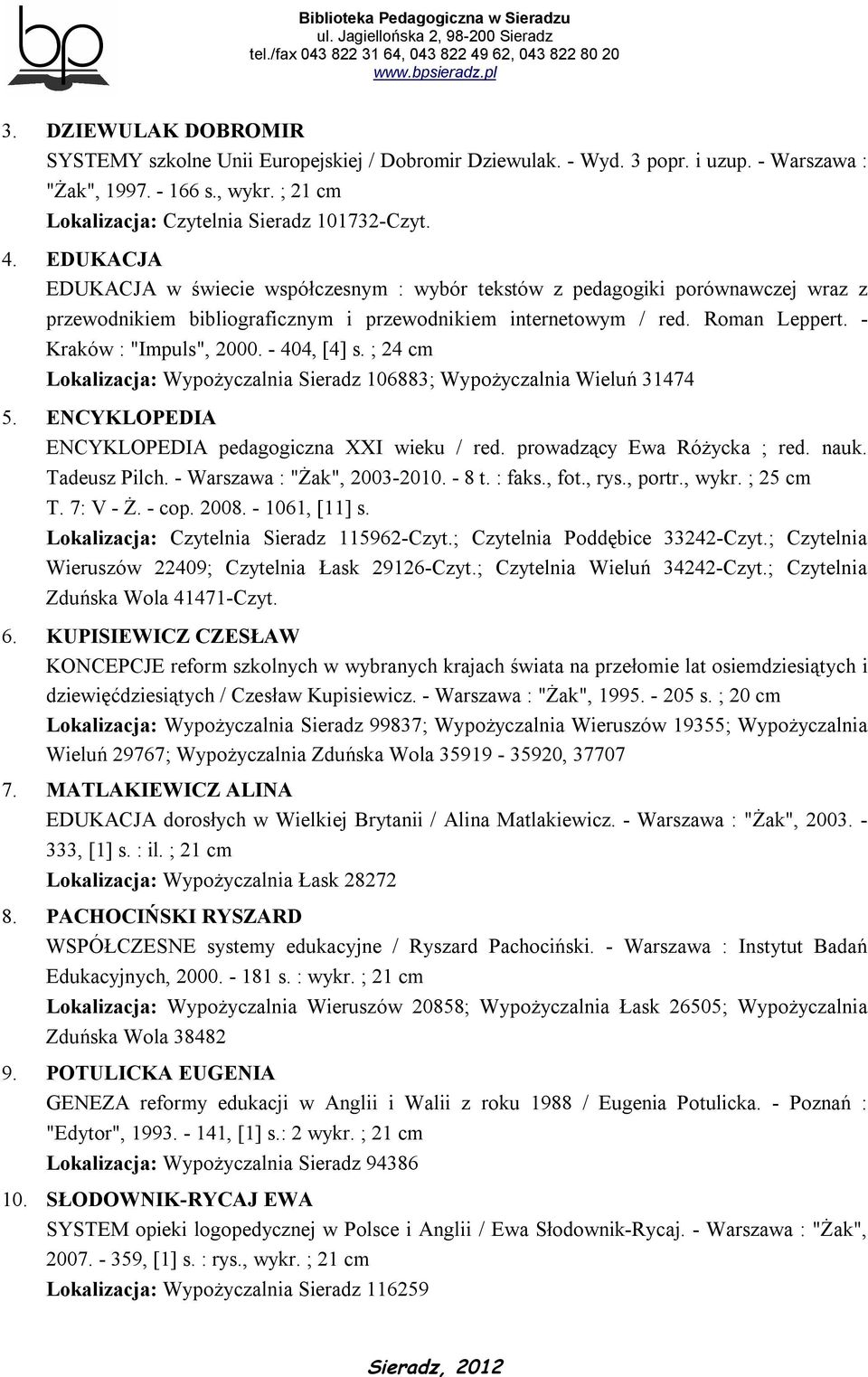 - 404, [4] s. ; 24 cm Lokalizacja: Wypożyczalnia Sieradz 106883; Wypożyczalnia Wieluń 31474 5. ENCYKLOPEDIA ENCYKLOPEDIA pedagogiczna XXI wieku / red. prowadzący Ewa Różycka ; red. nauk.