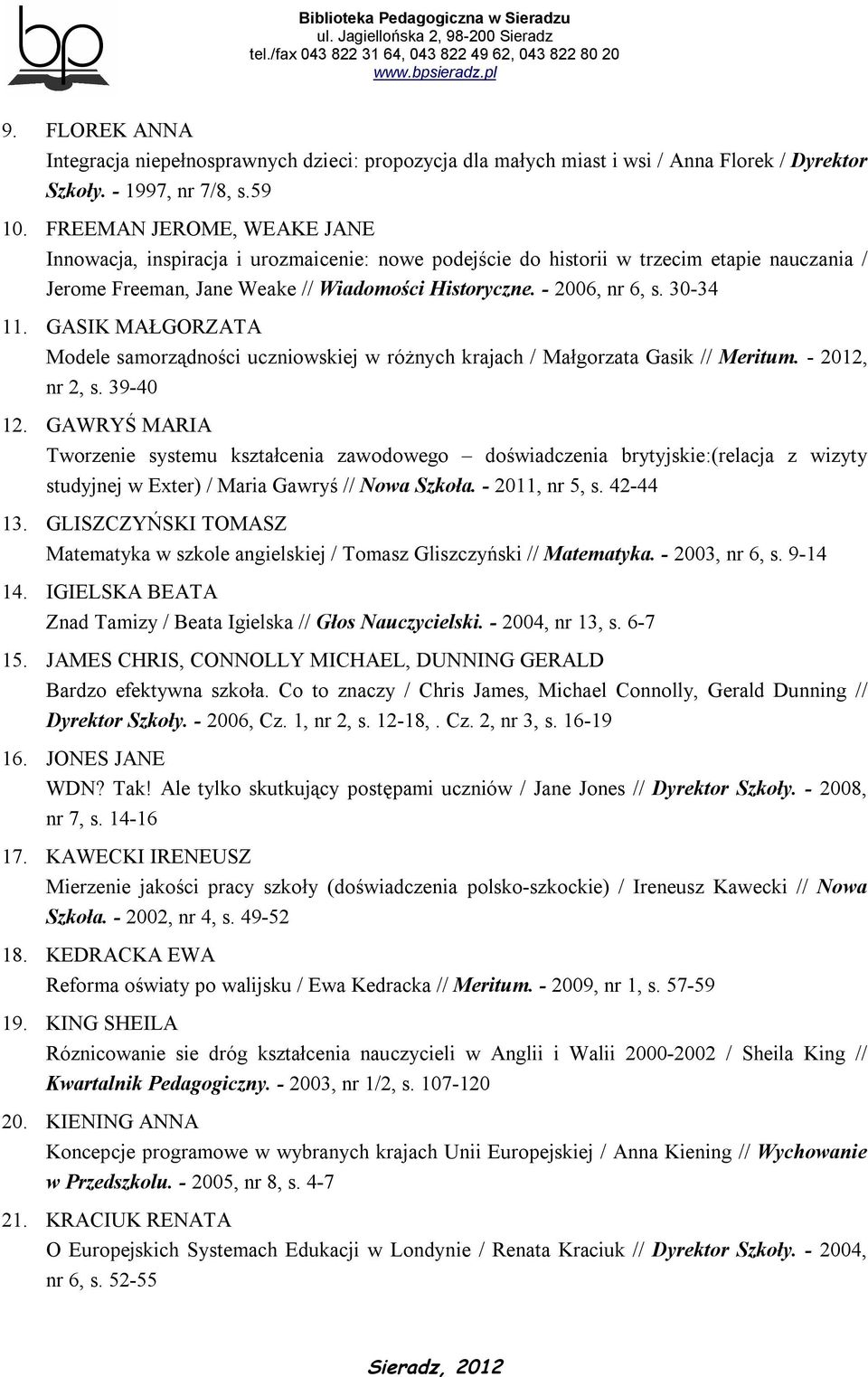 30-34 11. GASIK MAŁGORZATA Modele samorządności uczniowskiej w różnych krajach / Małgorzata Gasik // Meritum. - 2012, nr 2, s. 39-40 12.