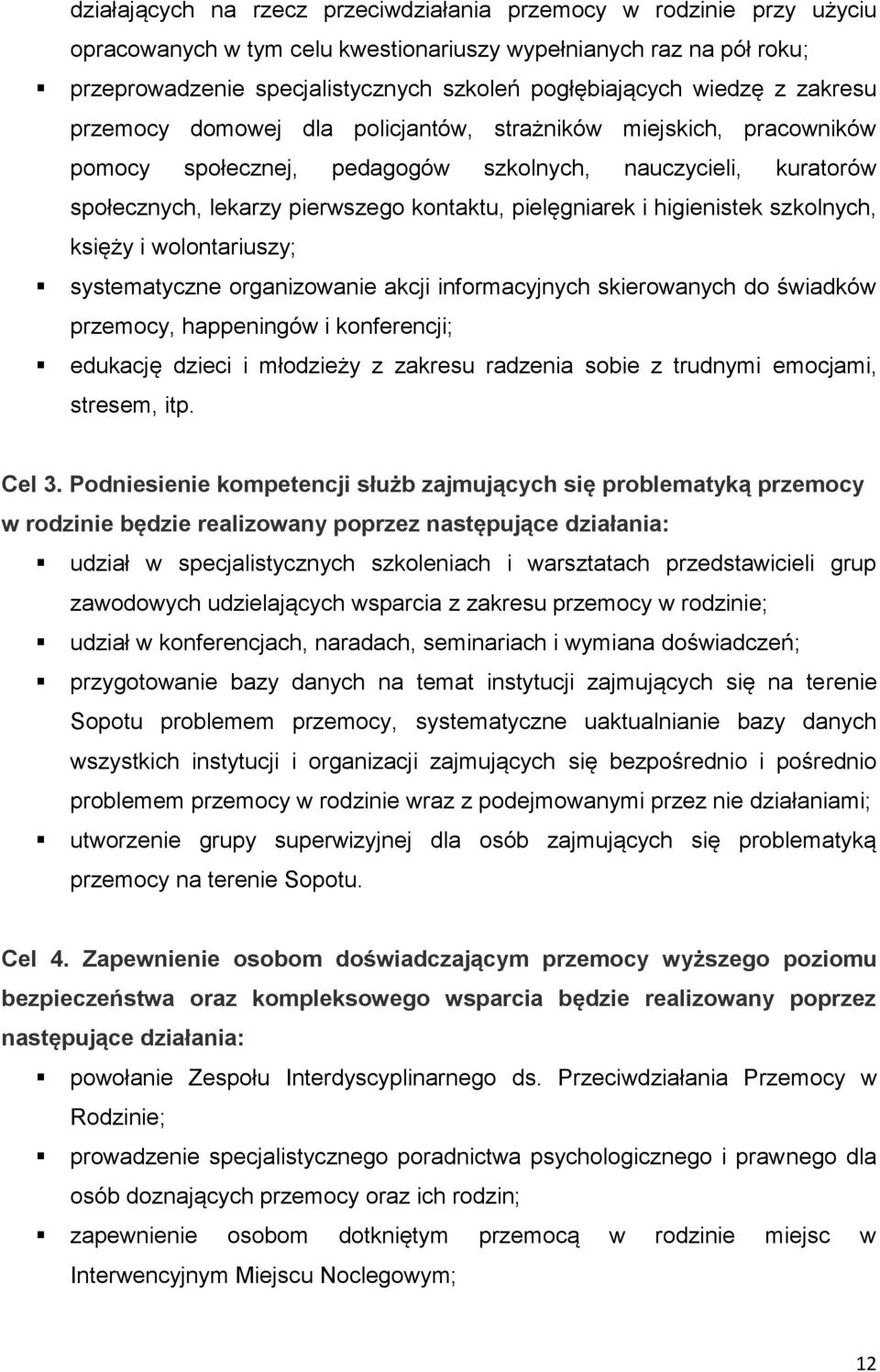 pielęgniarek i higienistek szkolnych, księży i wolontariuszy; systematyczne organizowanie akcji informacyjnych skierowanych do świadków przemocy, happeningów i konferencji; edukację dzieci i