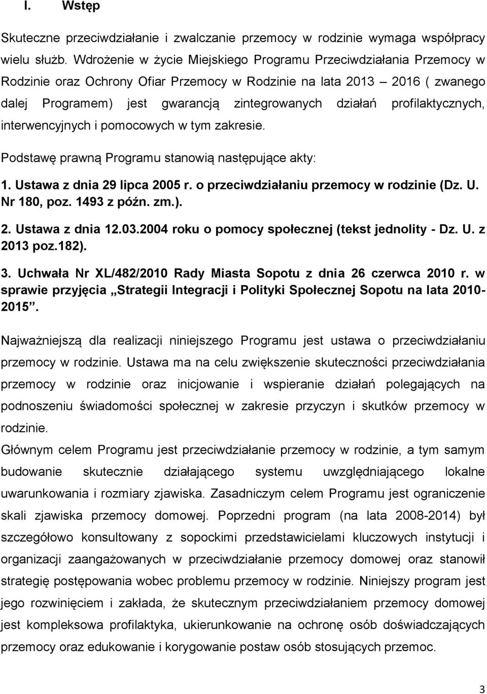 profilaktycznych, interwencyjnych i pomocowych w tym zakresie. Podstawę prawną Programu stanowią następujące akty: 1. Ustawa z dnia 29 lipca 2005 r. o przeciwdziałaniu przemocy w rodzinie (Dz. U. Nr 180, poz.