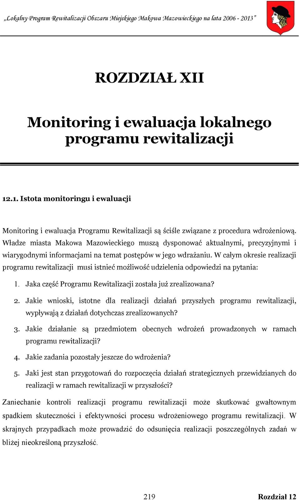 W całym okresie realizacji programu rewitalizacji musi istnieć możliwość udzielenia odpowiedzi na pytania: 1. Jaka część Programu Rewitalizacji została już zrealizowana? 2.