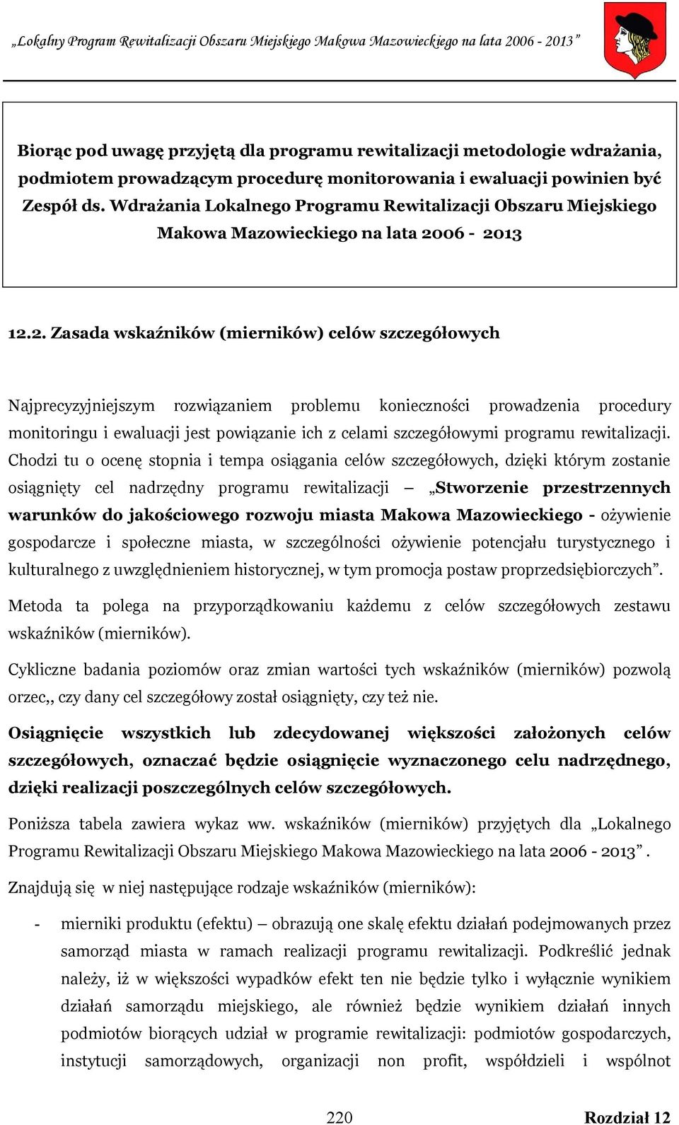 06-2013 12.2. Zasada wskaźników (mierników) celów szczegółowych Najprecyzyjniejszym rozwiązaniem problemu konieczności prowadzenia procedury monitoringu i ewaluacji jest powiązanie ich z celami