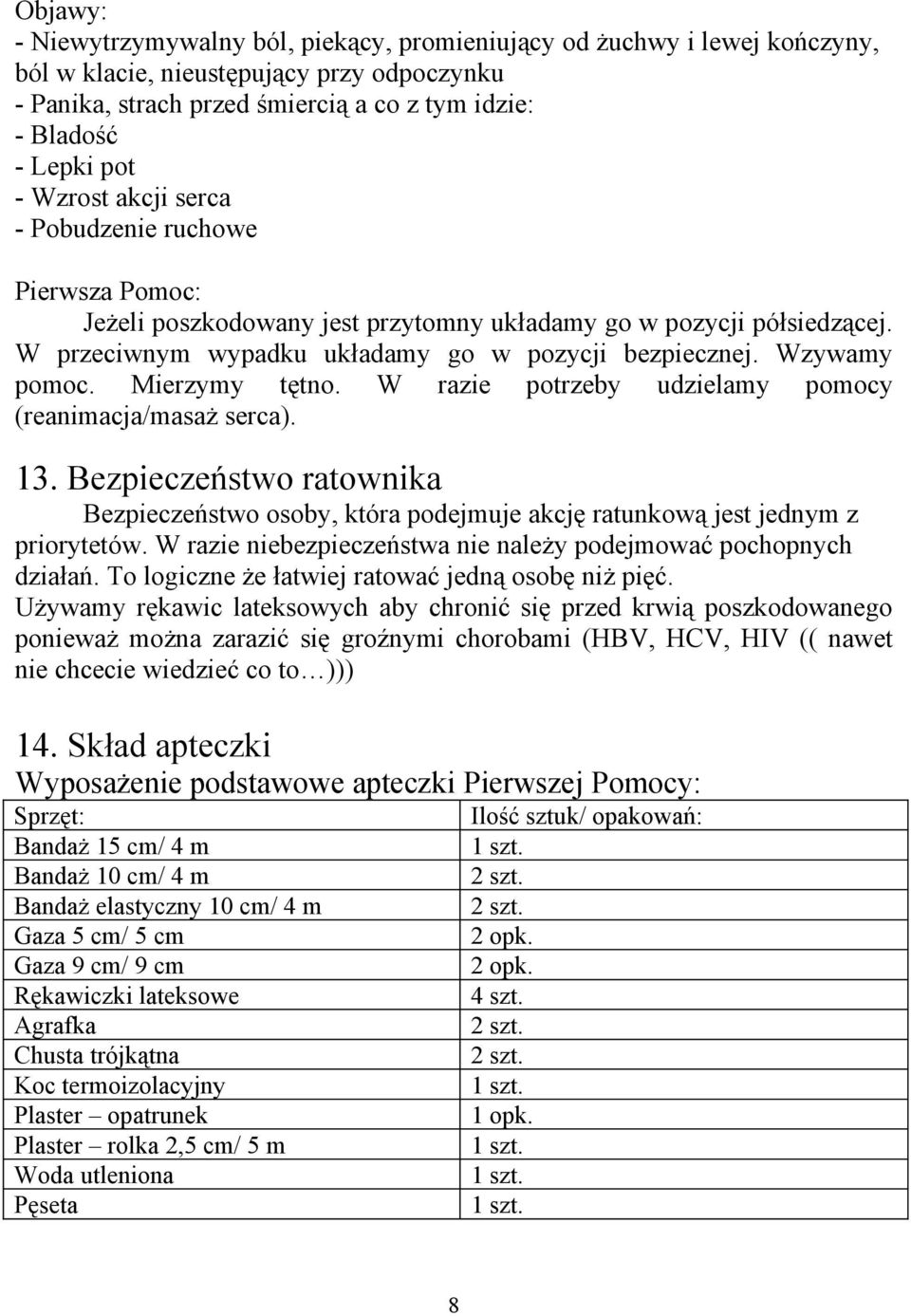 W razie potrzeby udzielamy pomocy (reanimacja/masaż serca). 13. Bezpieczeństwo ratownika Bezpieczeństwo osoby, która podejmuje akcję ratunkową jest jednym z priorytetów.