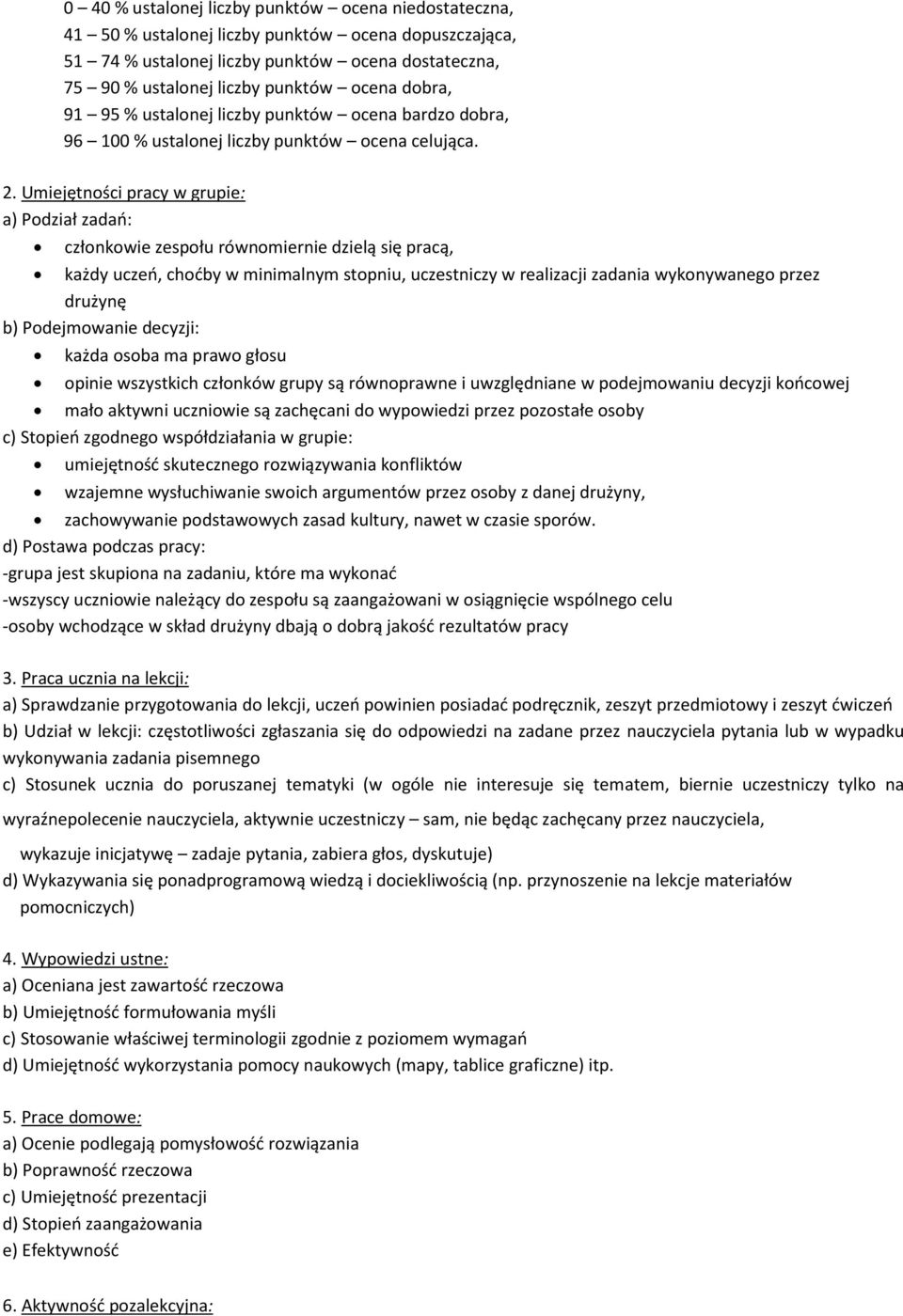 Umiejętności pracy w grupie: a) Podział zadań: członkowie zespołu równomiernie dzielą się pracą, każdy uczeń, choćby w minimalnym stopniu, uczestniczy w realizacji zadania wykonywanego przez drużynę