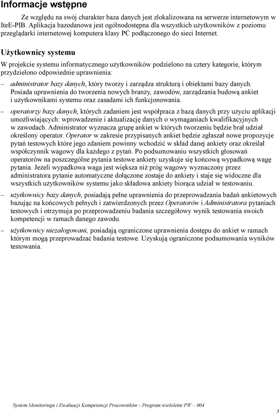 Użytkownicy systemu W projekcie systemu informatycznego użytkowników podzielono na cztery kategorie, którym przydzielono odpowiednie uprawnienia: administrator bazy danych, który tworzy i zarządza