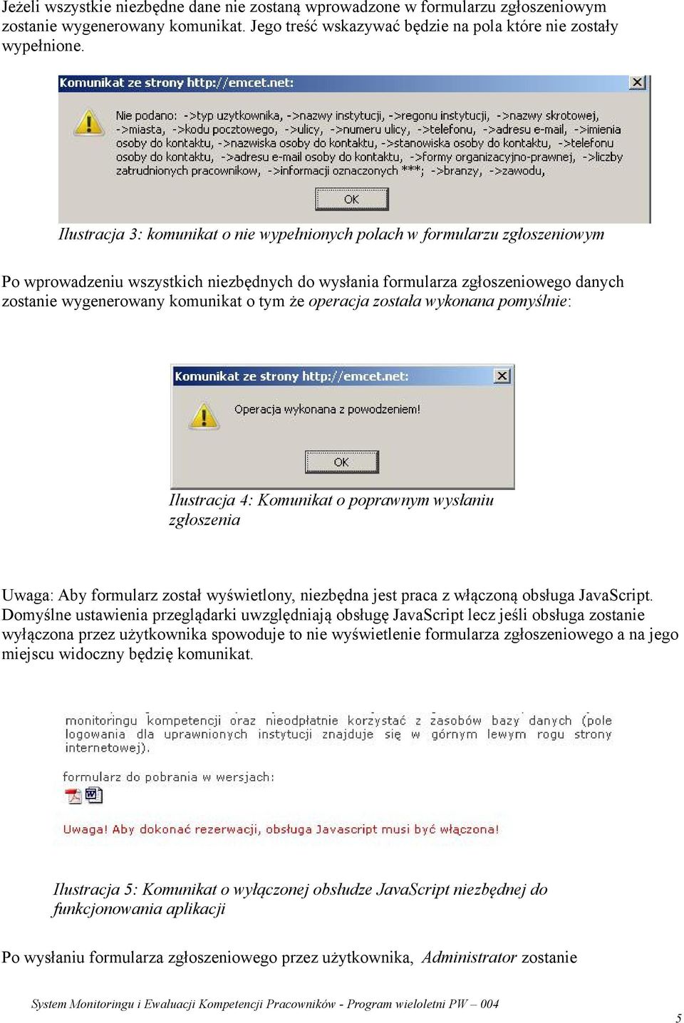 że operacja została wykonana pomyślnie: Ilustracja 4: Komunikat o poprawnym wysłaniu zgłoszenia Uwaga: Aby formularz został wyświetlony, niezbędna jest praca z włączoną obsługa JavaScript.