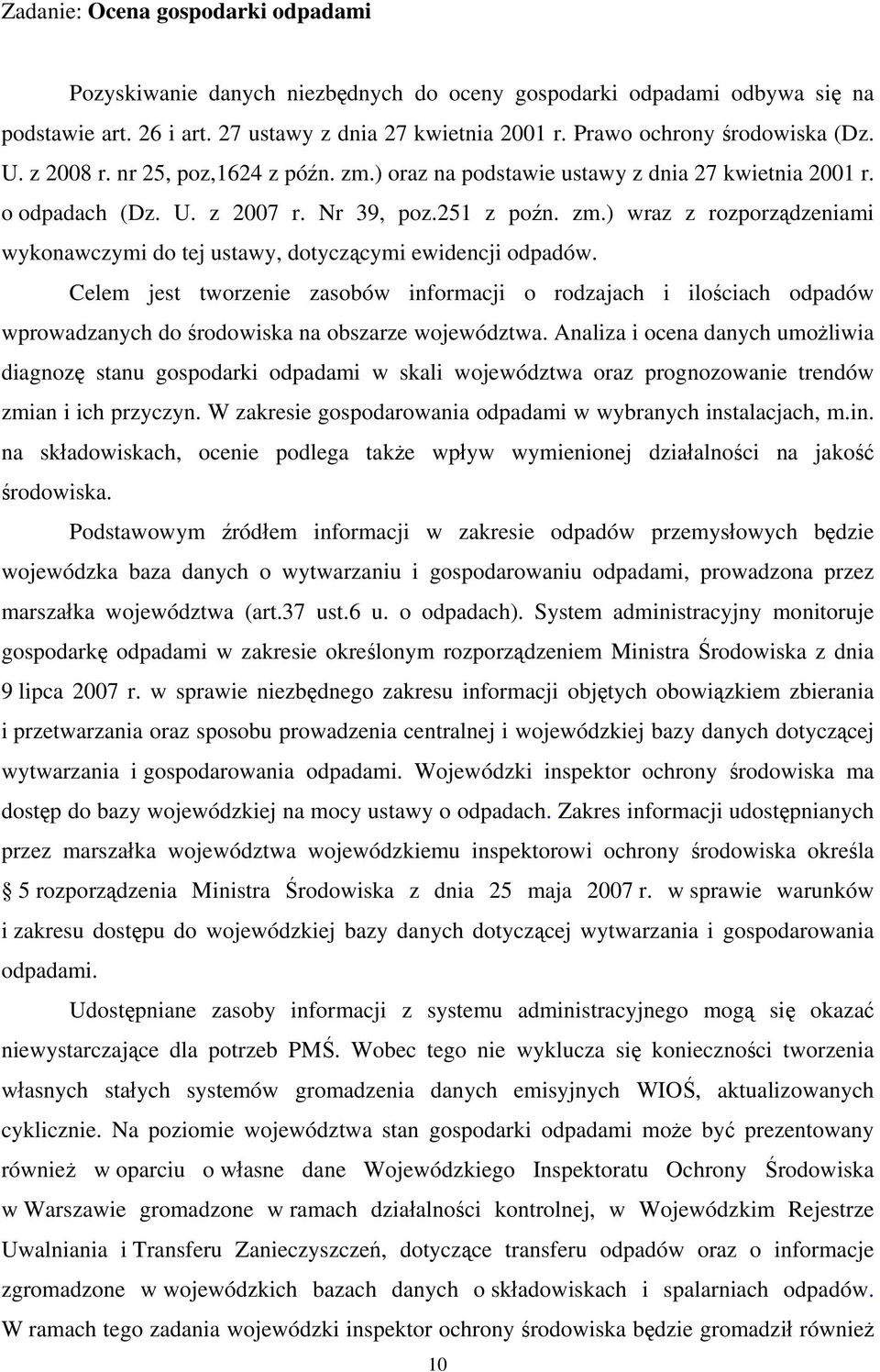 Celem jest tworzenie zasobów informacji o rodzajach i ilościach odpadów wprowadzanych do środowiska na obszarze województwa.