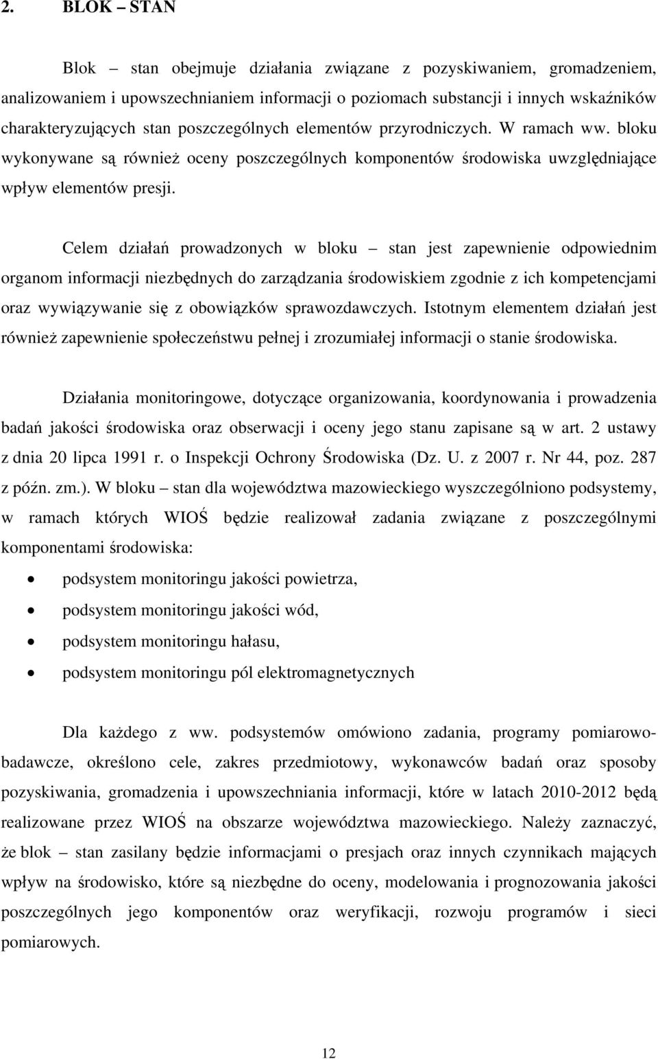 Celem działań prowadzonych w bloku stan jest zapewnienie odpowiednim organom informacji niezbędnych do zarządzania środowiskiem zgodnie z ich kompetencjami oraz wywiązywanie się z obowiązków