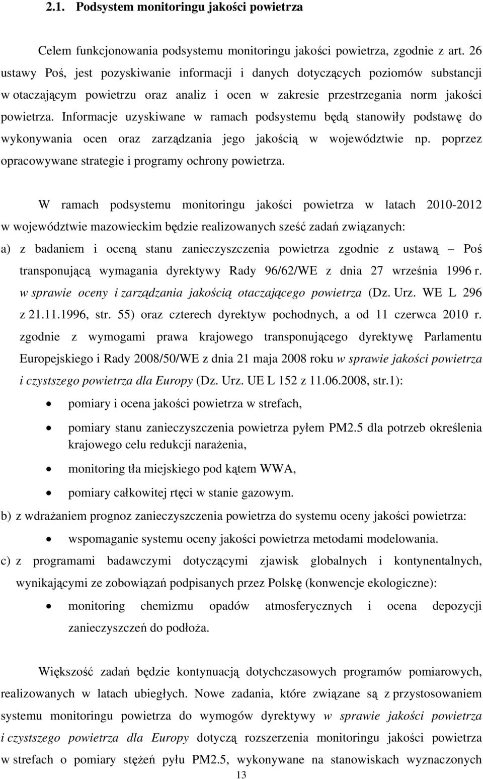 Informacje uzyskiwane w ramach podsystemu będą stanowiły podstawę do wykonywania ocen oraz zarządzania jego jakością w województwie np. poprzez opracowywane strategie i programy ochrony powietrza.