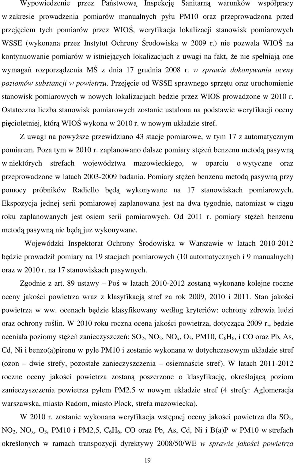 ) nie pozwala WIOŚ na kontynuowanie pomiarów w istniejących lokalizacjach z uwagi na fakt, że nie spełniają one wymagań rozporządzenia MŚ z dnia 17 grudnia 2008 r.