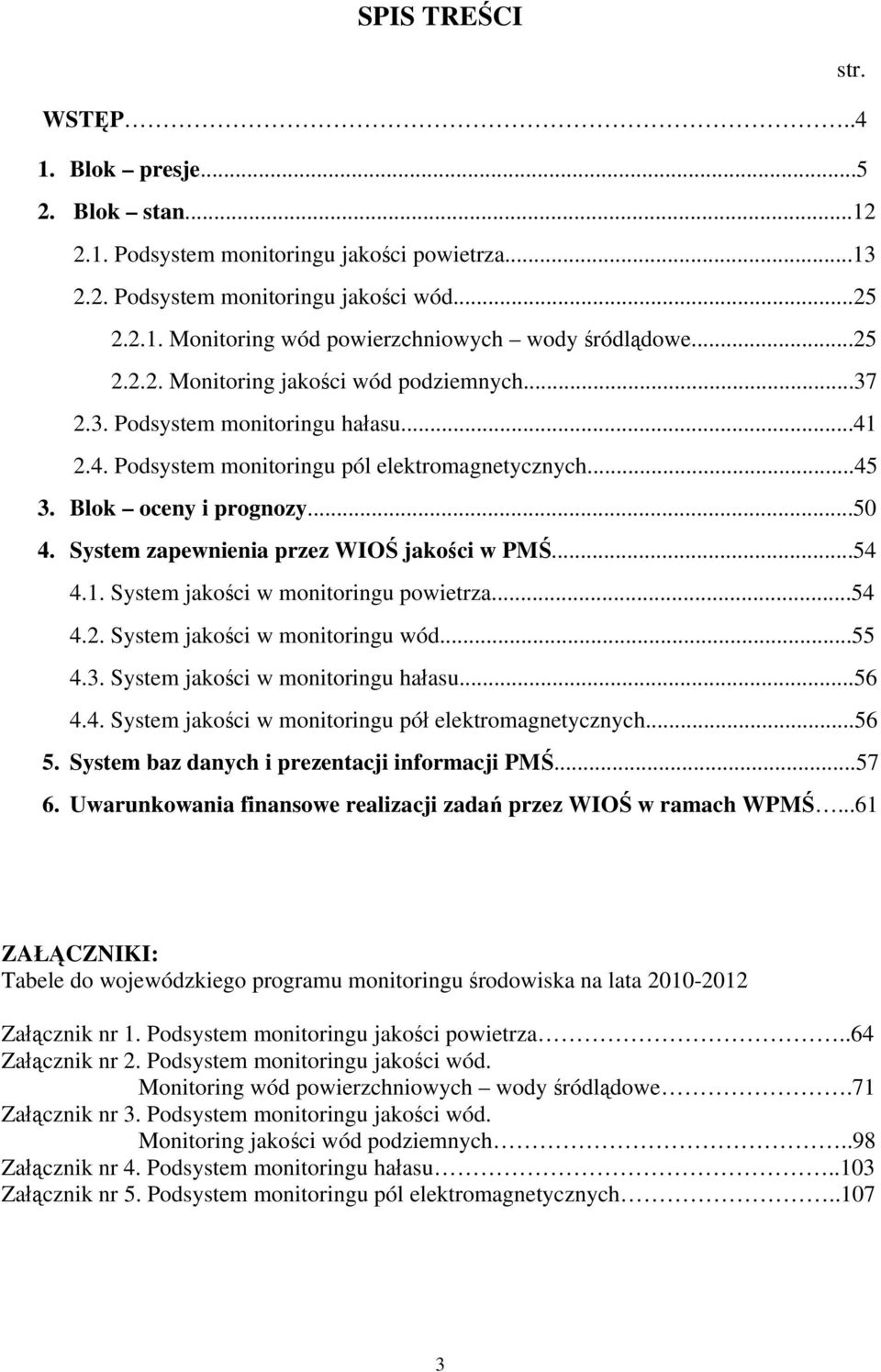System zapewnienia przez WIOŚ jakości w PMŚ...54 4.1. System jakości w monitoringu powietrza...54 4.2. System jakości w monitoringu wód...55 4.3. System jakości w monitoringu hałasu...56 4.4. System jakości w monitoringu pół elektromagnetycznych.