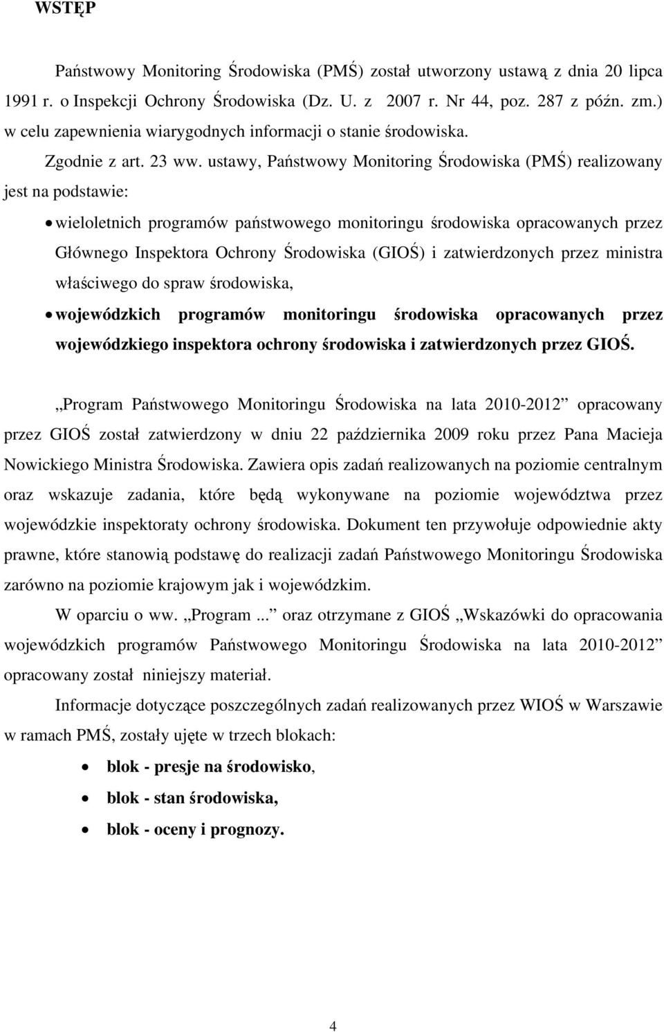 ustawy, Państwowy Monitoring Środowiska (PMŚ) realizowany jest na podstawie: wieloletnich programów państwowego monitoringu środowiska opracowanych przez Głównego Inspektora Ochrony Środowiska (GIOŚ)