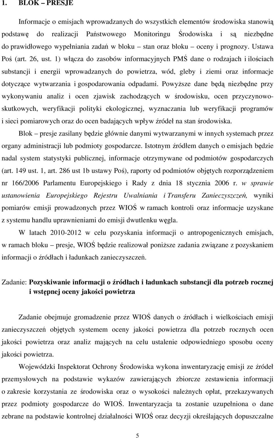 1) włącza do zasobów informacyjnych PMŚ dane o rodzajach i ilościach substancji i energii wprowadzanych do powietrza, wód, gleby i ziemi oraz informacje dotyczące wytwarzania i gospodarowania