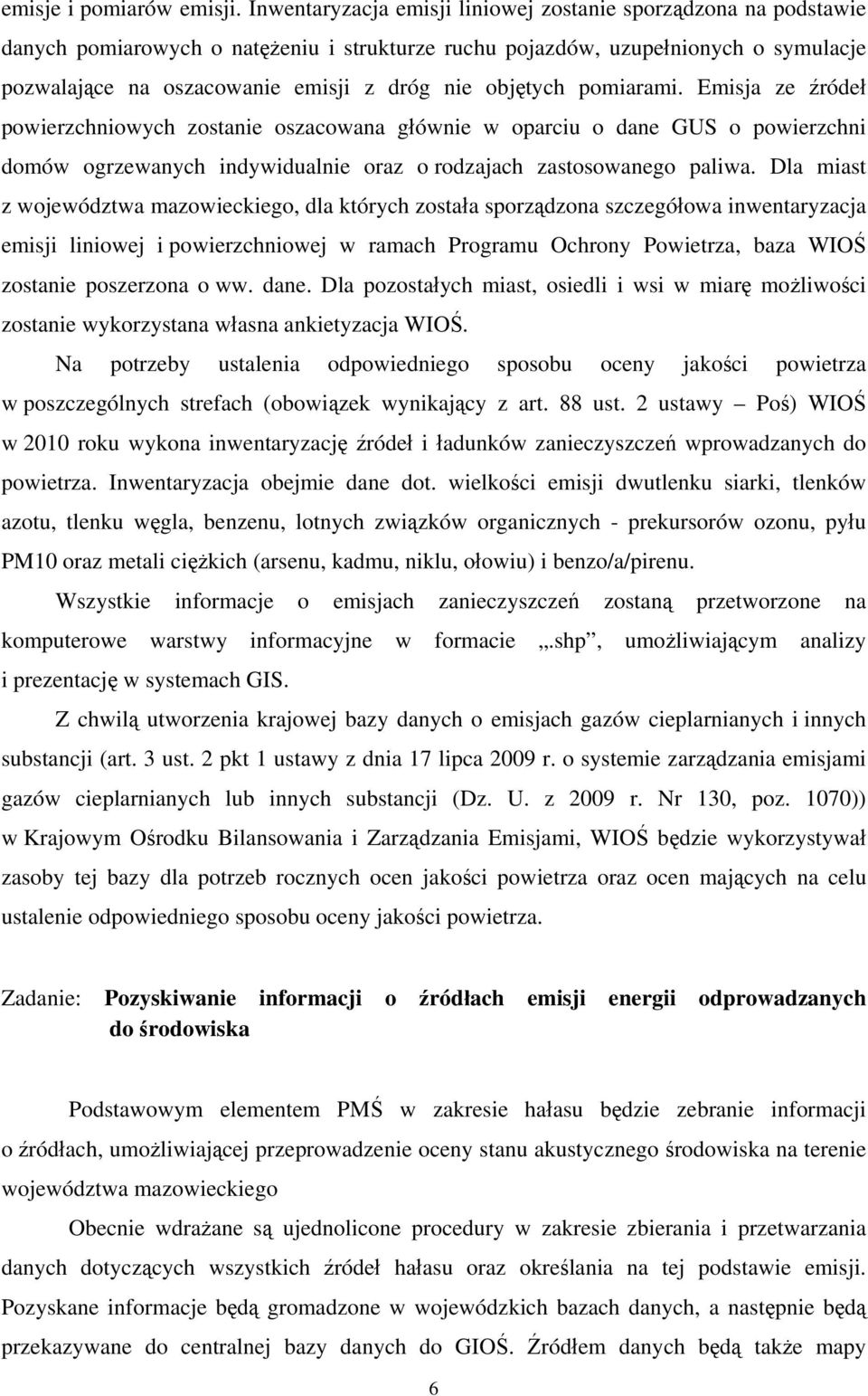 objętych pomiarami. Emisja ze źródeł powierzchniowych zostanie oszacowana głównie w oparciu o dane GUS o powierzchni domów ogrzewanych indywidualnie oraz o rodzajach zastosowanego paliwa.