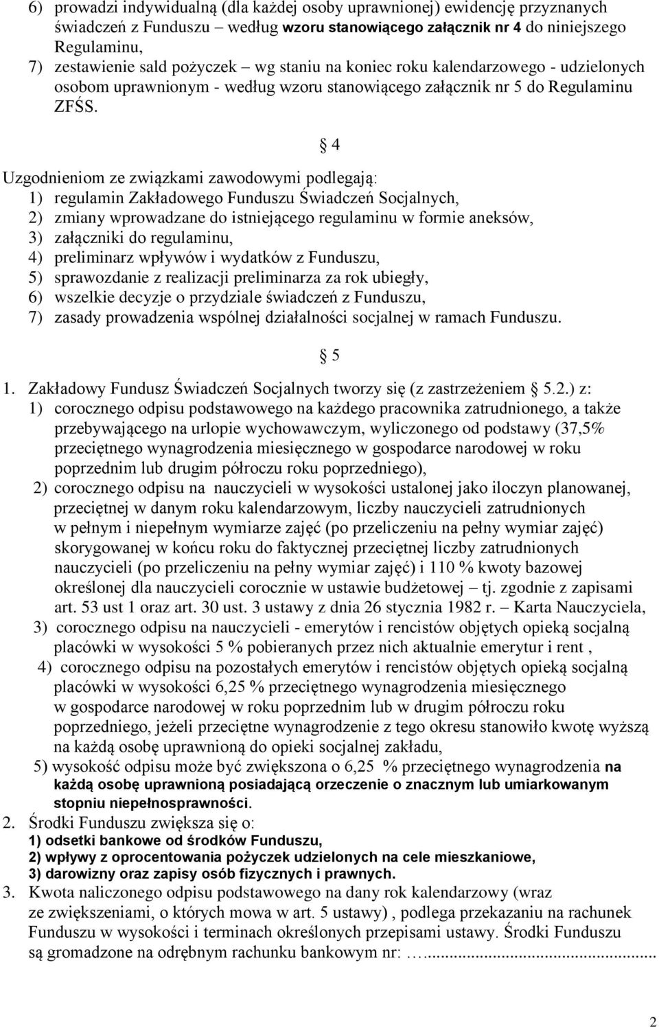 Uzgodnieniom ze związkami zawodowymi podlegają: 1) regulamin Zakładowego Funduszu Świadczeń Socjalnych, 2) zmiany wprowadzane do istniejącego regulaminu w formie aneksów, 3) załączniki do regulaminu,