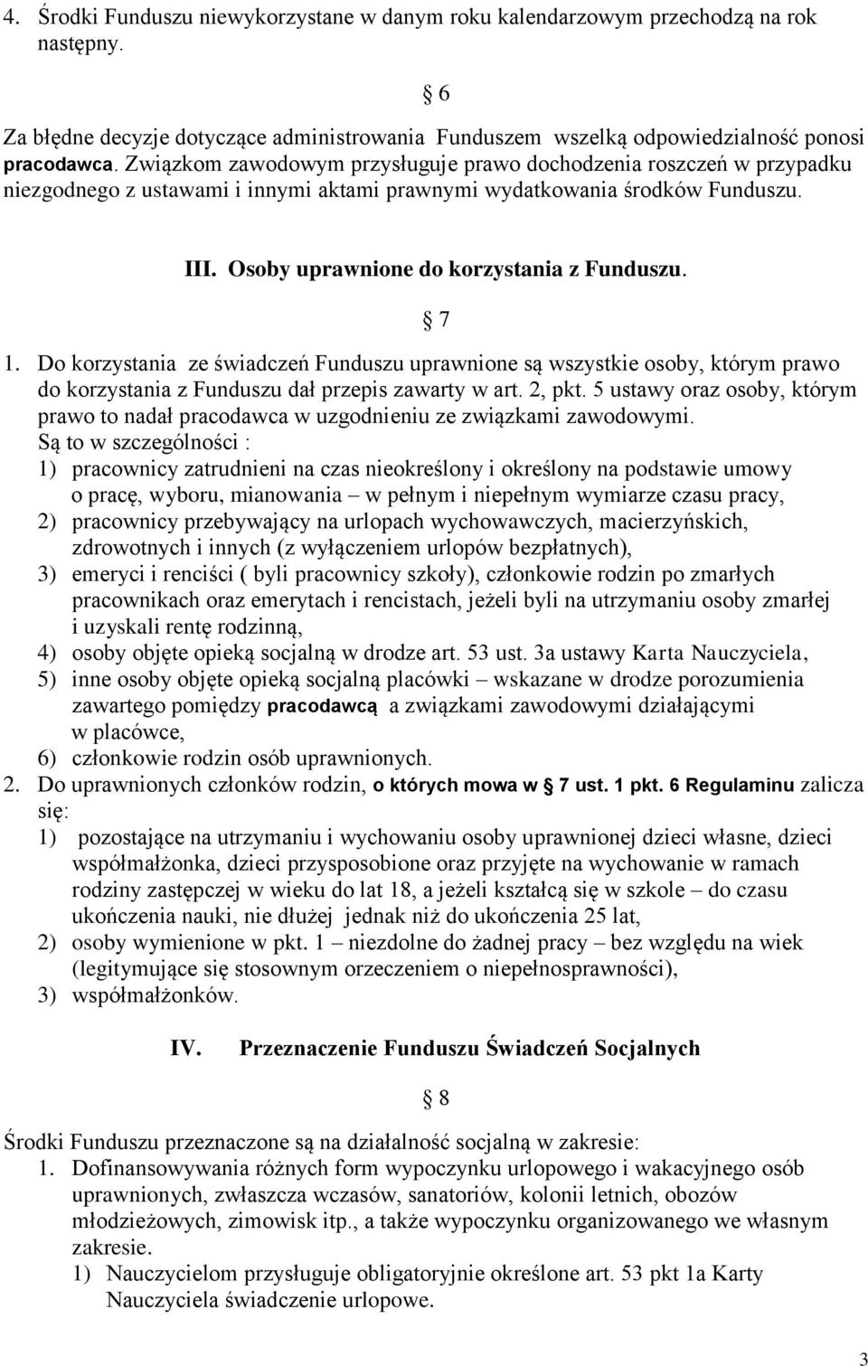 7 1. Do korzystania ze świadczeń Funduszu uprawnione są wszystkie osoby, którym prawo do korzystania z Funduszu dał przepis zawarty w art. 2, pkt.