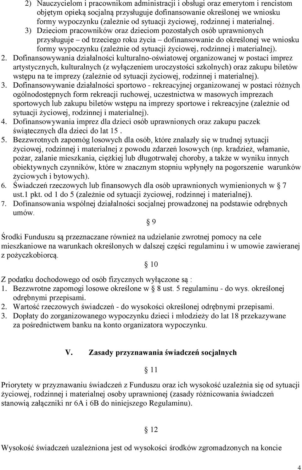 3) Dzieciom pracowników oraz dzieciom pozostałych osób uprawnionych przysługuje od trzeciego roku życia dofinansowanie do określonej we wniosku formy wypoczynku (zależnie od sytuacji życiowej,