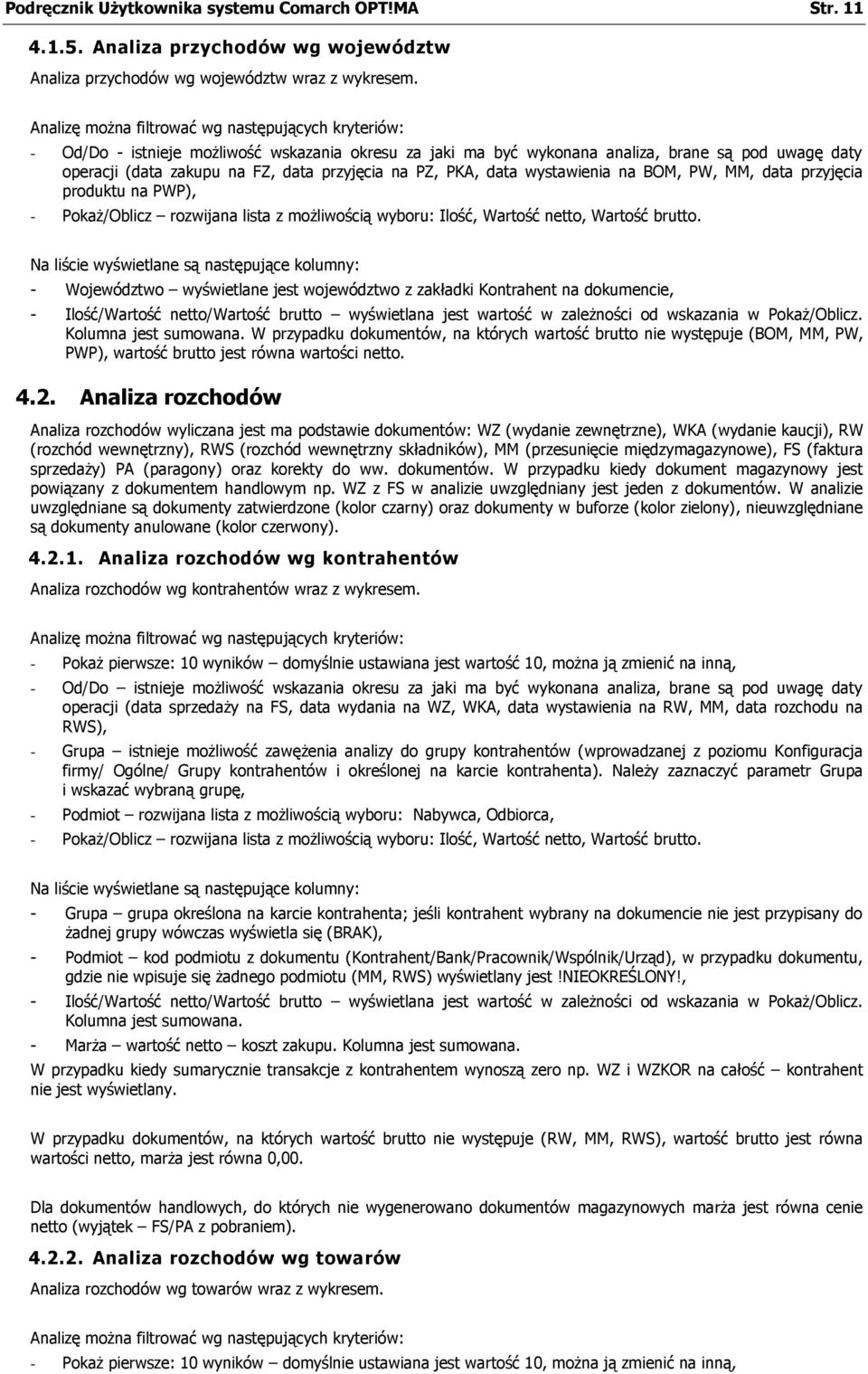 na PZ, PKA, data wystawienia na BOM, PW, MM, data przyjęcia produktu na PWP), - Pokaż/Oblicz rozwijana lista z możliwością wyboru: Ilość, Wartość netto, Wartość brutto.