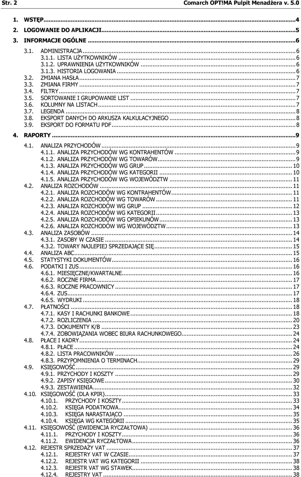 .. 8 3.9. EKSPORT DO FORMATU PDF... 8 4. RAPORTY... 9 4.1. ANALIZA PRZYCHODÓW... 9 4.1.1. ANALIZA PRZYCHODÓW WG KONTRAHENTÓW... 9 4.1.2. ANALIZA PRZYCHODÓW WG TOWARÓW... 9 4.1.3. ANALIZA PRZYCHODÓW WG GRUP.