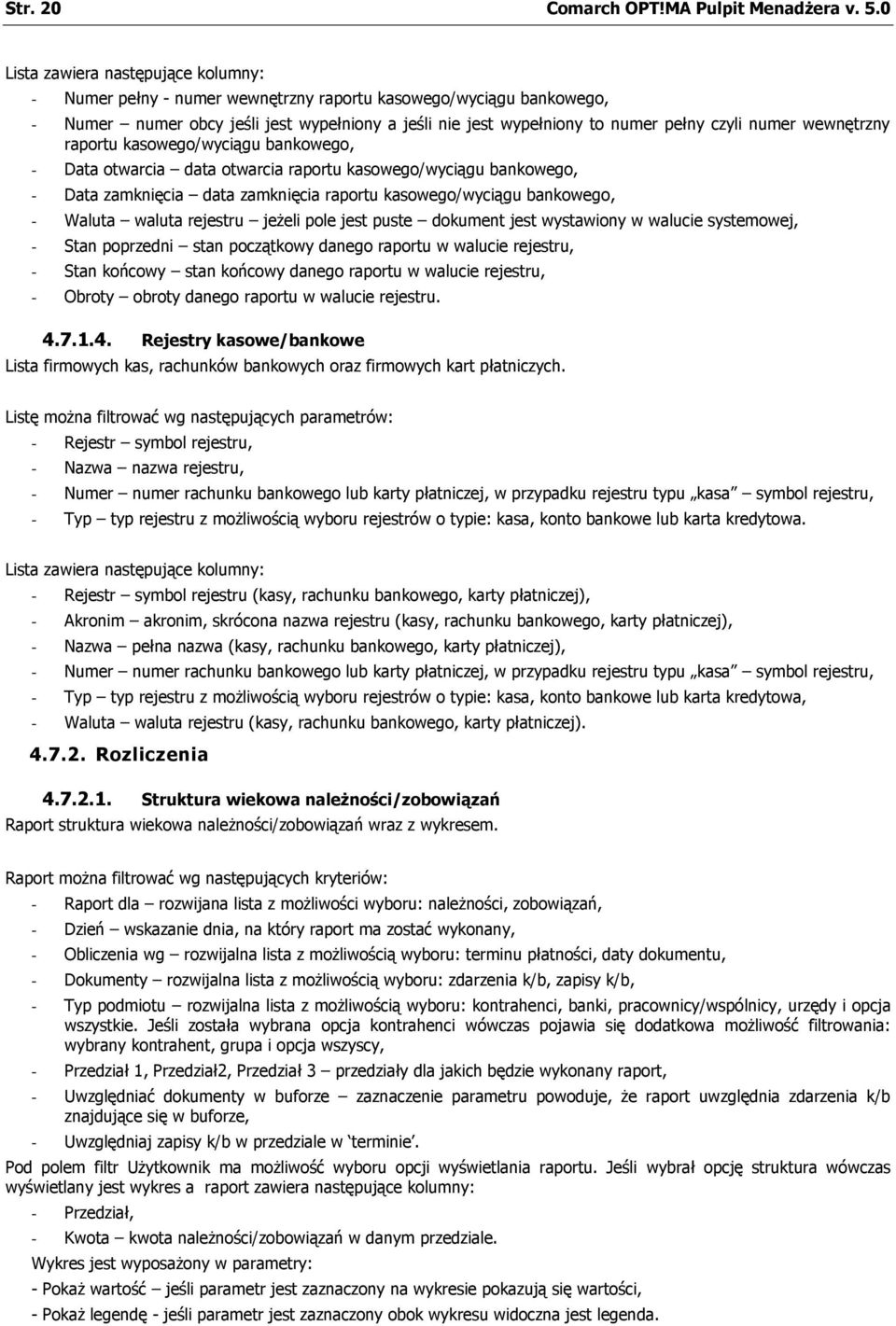 pole jest puste dokument jest wystawiony w walucie systemowej, - Stan poprzedni stan początkowy danego raportu w walucie rejestru, - Stan końcowy stan końcowy danego raportu w walucie rejestru, -