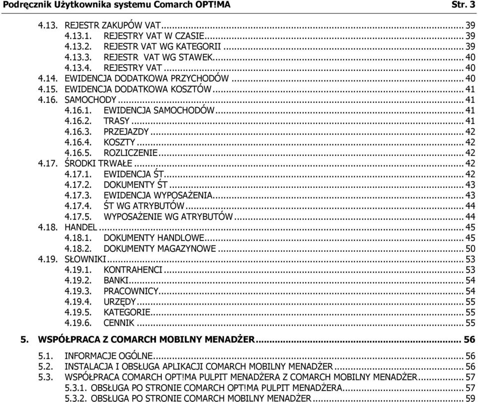 .. 42 4.16.4. KOSZTY... 42 4.16.5. ROZLICZENIE... 42 4.17. ŚRODKI TRWAŁE... 42 4.17.1. EWIDENCJA ŚT... 42 4.17.2. DOKUMENTY ŚT... 43 4.17.3. EWIDENCJA WYPOSAŻENIA... 43 4.17.4. ŚT WG ATRYBUTÓW... 44 4.