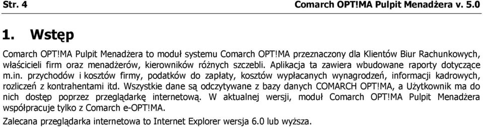 przychodów i kosztów firmy, podatków do zapłaty, kosztów wypłacanych wynagrodzeń, informacji kadrowych, rozliczeń z kontrahentami itd.