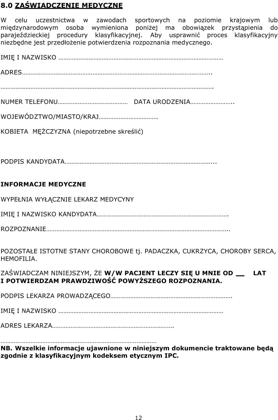 . WOJEWÓDZTWO/MIASTO/KRAJ KOBIETA MĘŻCZYZNA (niepotrzebne skreślić) PODPIS KANDYDATA... INFORMACJE MEDYCZNE WYPEŁNIA WYŁĄCZNIE LEKARZ MEDYCYNY IMIĘ I NAZWISKO KANDYDATA. ROZPOZNANIE.