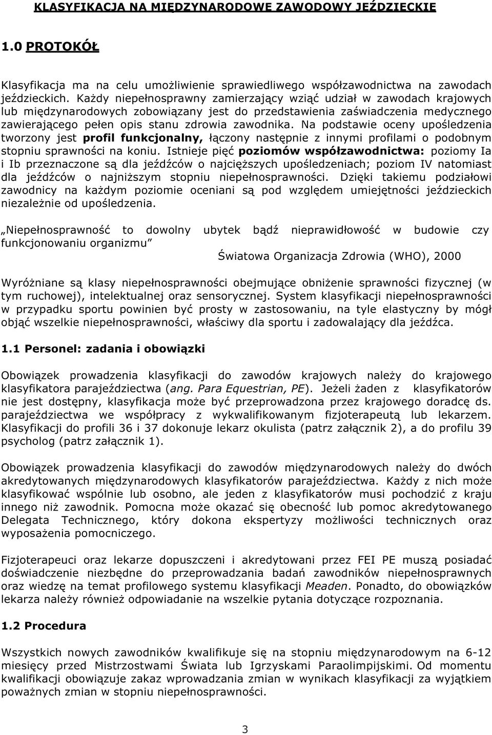 Na podstawie oceny upośledzenia tworzony jest profil funkcjonalny, łączony następnie z innymi profilami o podobnym stopniu sprawności na koniu.