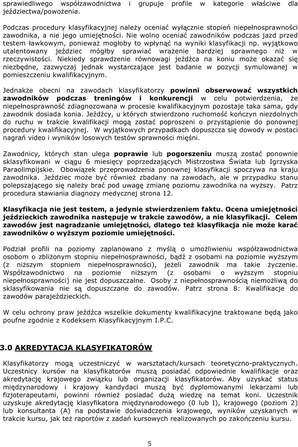Nie wolno oceniać zawodników podczas jazd przed testem ławkowym, ponieważ mogłoby to wpłynąć na wyniki klasyfikacji np.
