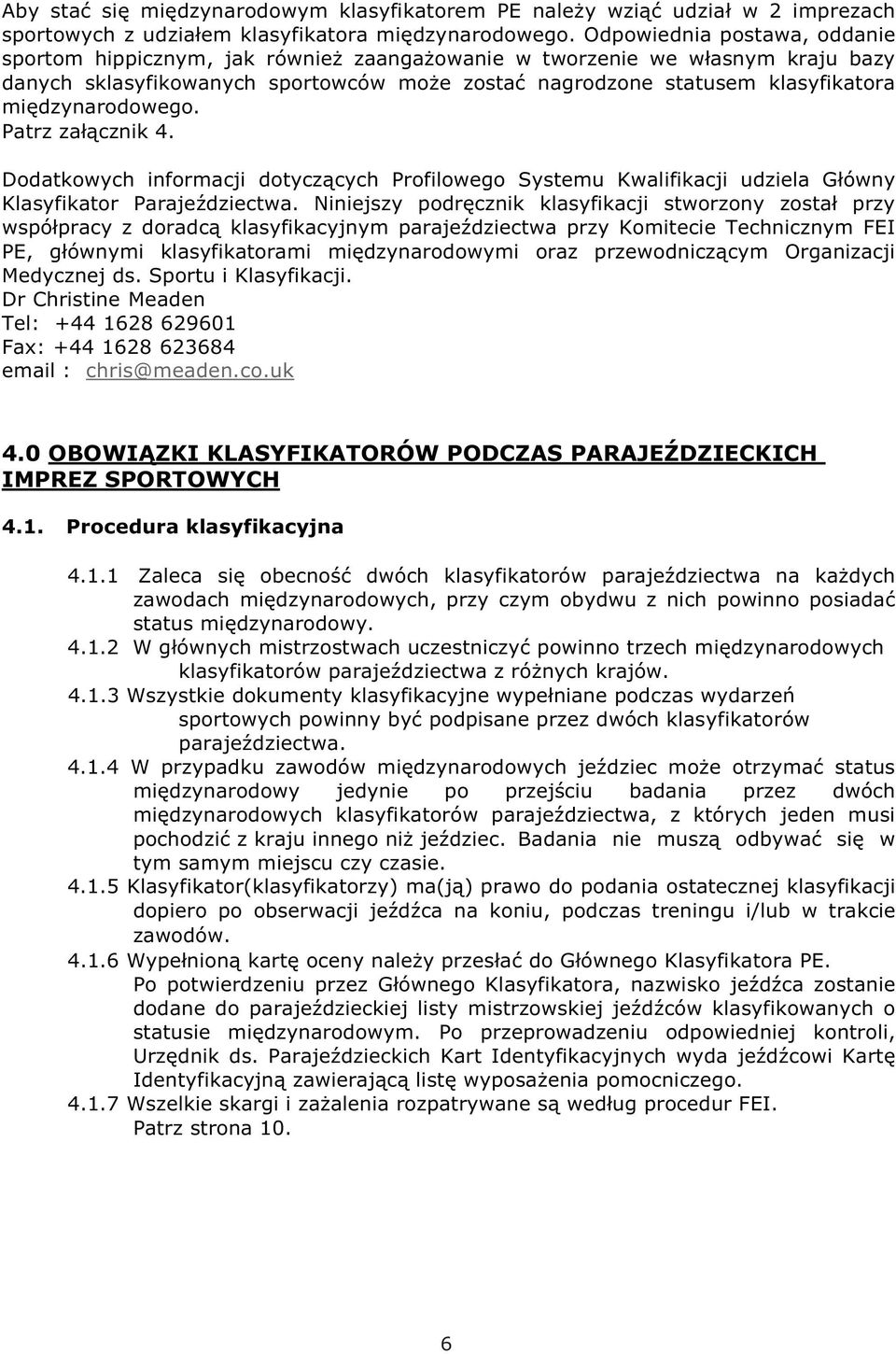 międzynarodowego. Patrz załącznik 4. Dodatkowych informacji dotyczących Profilowego Systemu Kwalifikacji udziela Główny Klasyfikator Parajeździectwa.