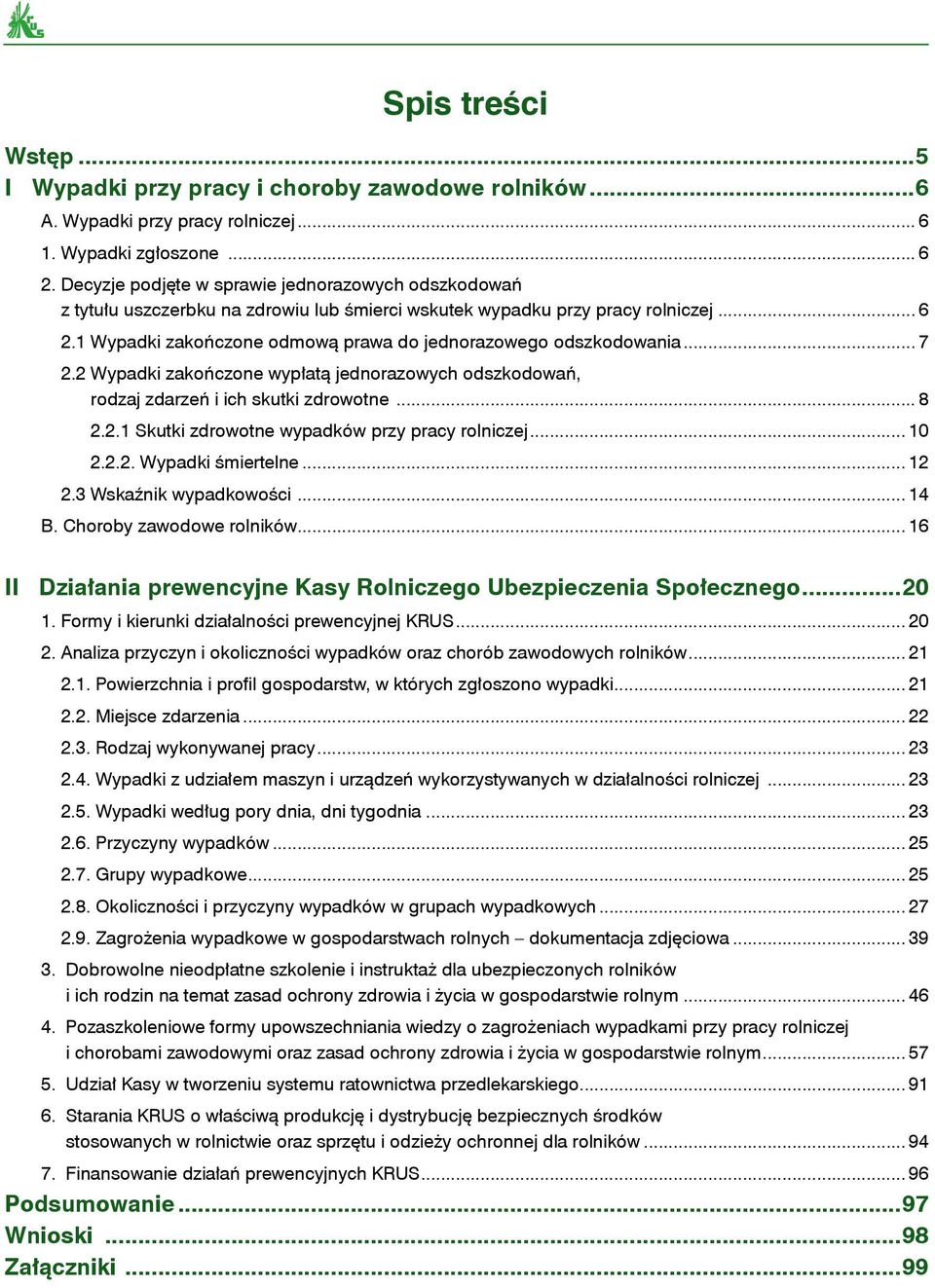 1 Wypadki zakończone odmową prawa do jednorazowego odszkodowania... 7 2.2 Wypadki zakończone wypłatą jednorazowych odszkodowań, rodzaj zdarzeń i ich skutki zdrowotne... 8 2.2.1 Skutki zdrowotne wypadków przy pracy rolniczej.