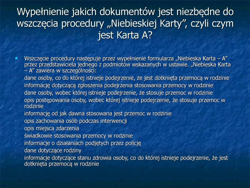 Niebieska Karta A zawiera w szczególności: - dane osoby, co do której istnieje podejrzenie, że jest dotknięta przemocą w rodzinie - informację dotyczącą zgłoszenia podejrzenia stosowania przemocy w