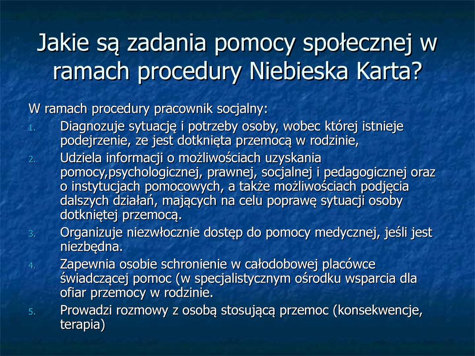 Udziela informacji o możliwościach uzyskania pomocy,psychologicznej, prawnej, socjalnej i pedagogicznej oraz o instytucjach pomocowych, a także możliwościach podjęcia dalszych działań,